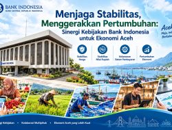 Menjaga Stabilitas, Menggerakkan Pertumbuhan: Sinergi Kebijakan Bank Indonesia untuk Ekonomi Aceh